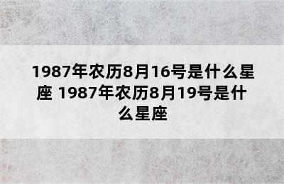 1987年农历8月16号是什么星座 1987年农历8月19号是什么星座